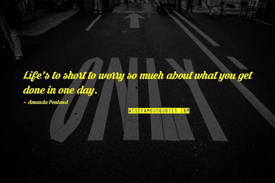 Short One Quotes By Amanda Penland: Life's to short to worry so much about