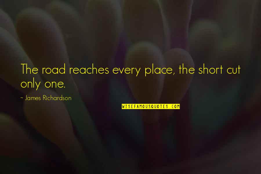 Short One Quotes By James Richardson: The road reaches every place, the short cut