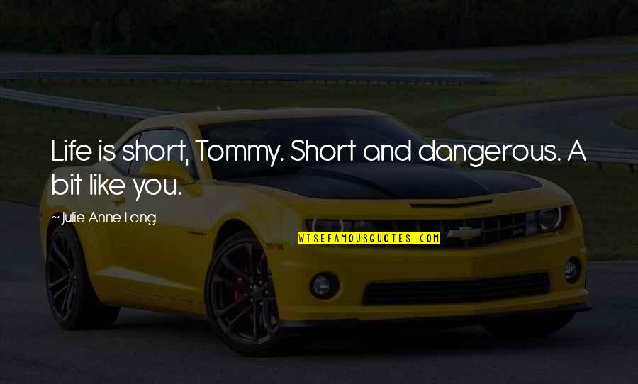 Short One Quotes By Julie Anne Long: Life is short, Tommy. Short and dangerous. A