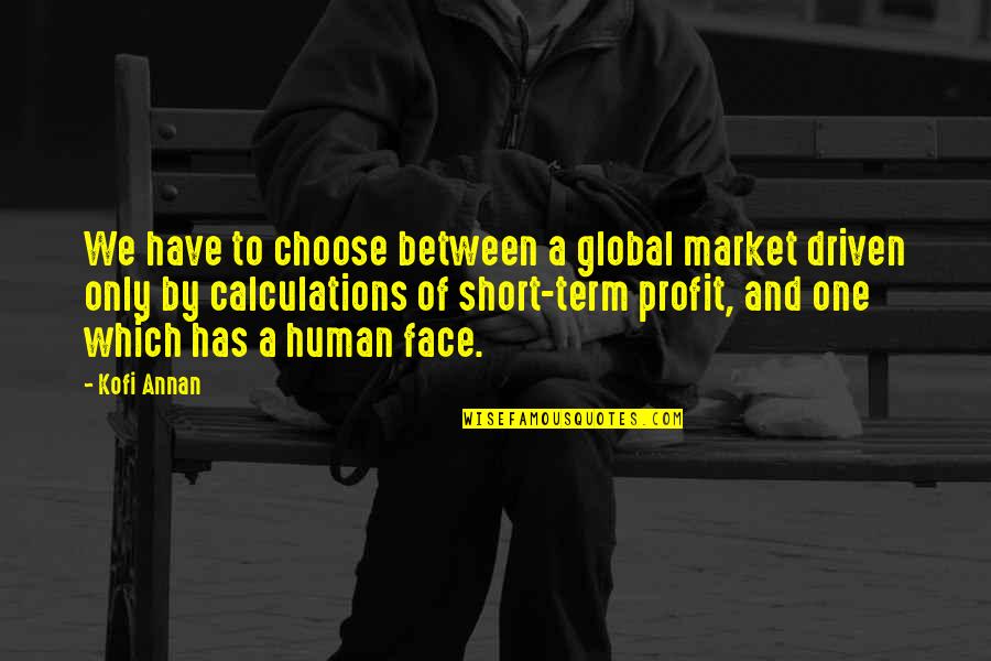 Short One Quotes By Kofi Annan: We have to choose between a global market