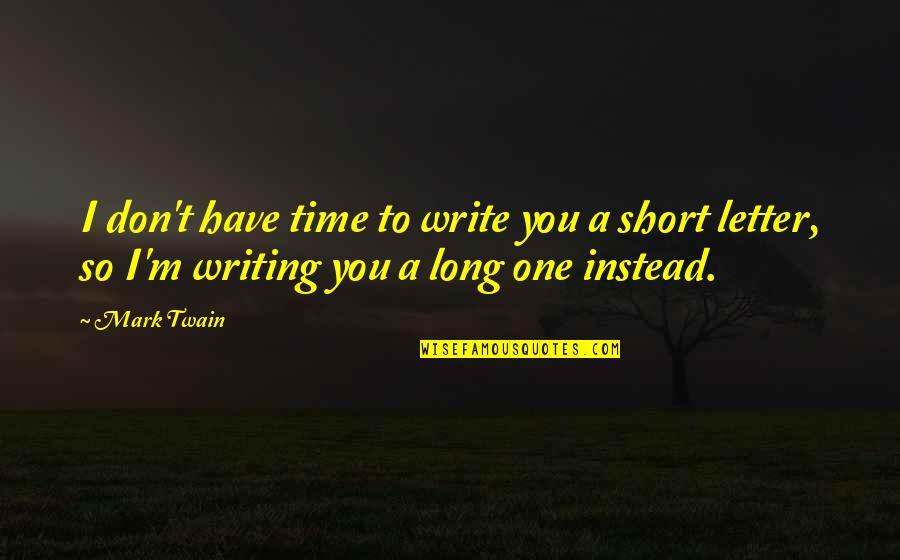 Short One Quotes By Mark Twain: I don't have time to write you a