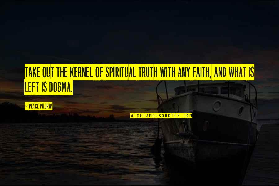 Short Opportunist Quotes By Peace Pilgrim: Take out the kernel of spiritual truth with