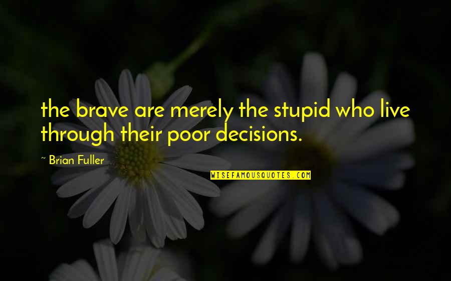 Short Orchid Quotes By Brian Fuller: the brave are merely the stupid who live