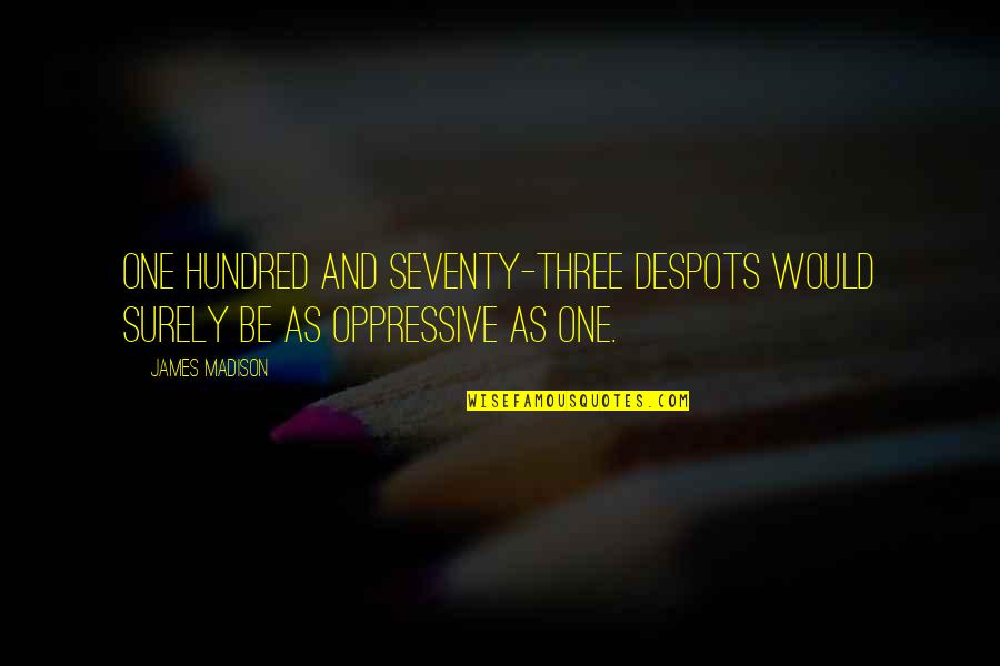 Short Ouch Quotes By James Madison: One hundred and seventy-three despots would surely be