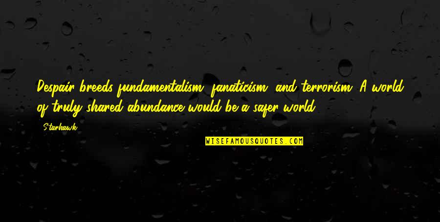 Short Ouch Quotes By Starhawk: Despair breeds fundamentalism, fanaticism, and terrorism. A world Short Ouch Quotes By Starhawk: Despair breeds fundamentalism, fanaticism, and terrorism. A world