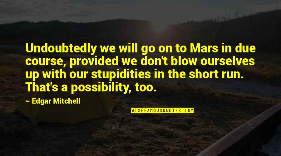 Short Ourselves Quotes By Edgar Mitchell: Undoubtedly we will go on to Mars in