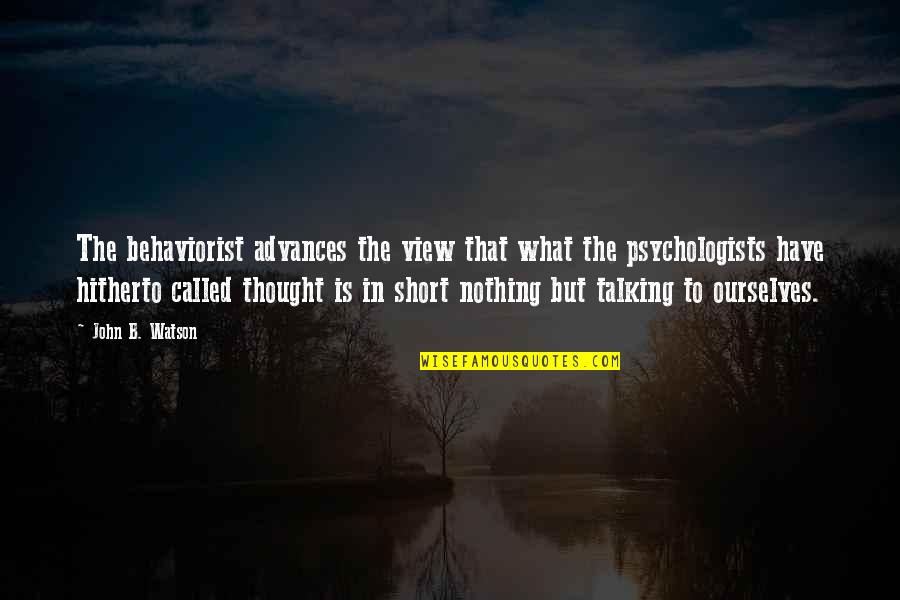 Short Ourselves Quotes By John B. Watson: The behaviorist advances the view that what the