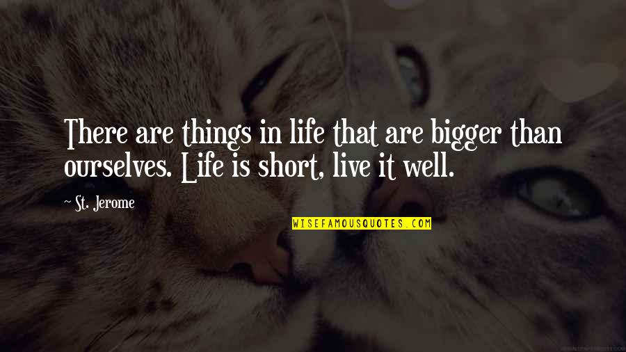 Short Ourselves Quotes By St. Jerome: There are things in life that are bigger