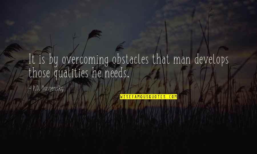 Short Overthinking Quotes By P.D. Ouspensky: It is by overcoming obstacles that man develops
