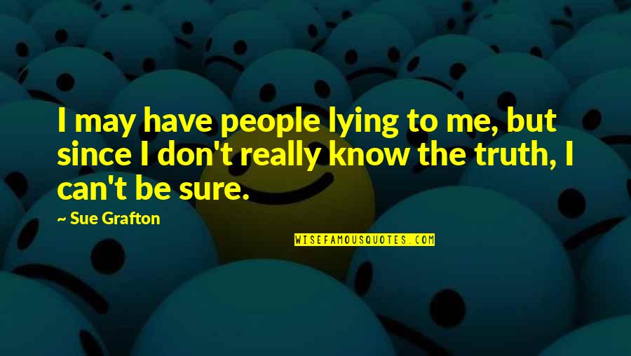 Short Party Teaser Quotes By Sue Grafton: I may have people lying to me, but Short Party Teaser Quotes By Sue Grafton: I may have people lying to me, but