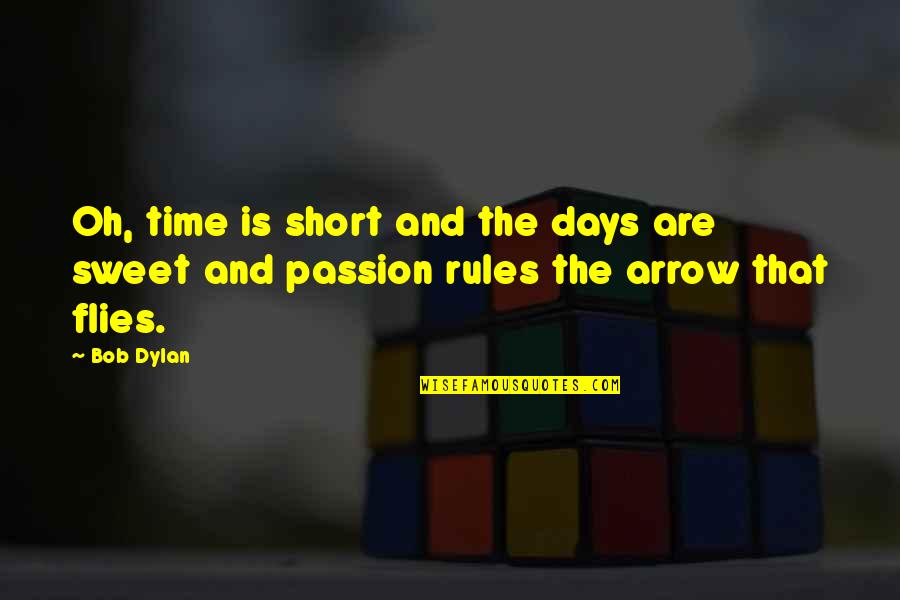 Short Passion Quotes By Bob Dylan: Oh, time is short and the days are