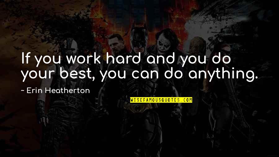 Short Passionate Quotes By Erin Heatherton: If you work hard and you do your Short Passionate Quotes By Erin Heatherton: If you work hard and you do your