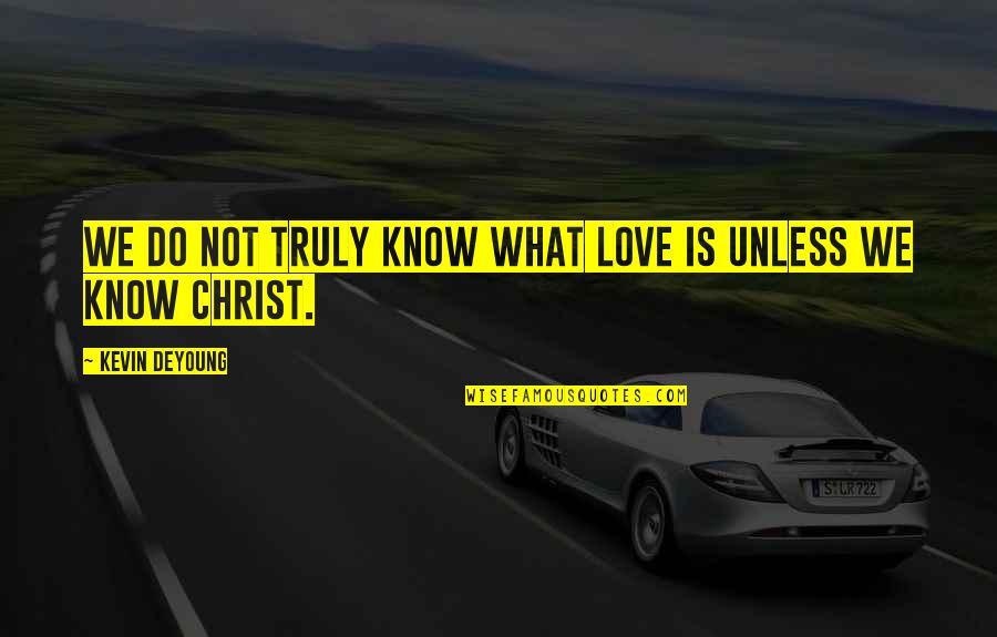 Short Patriarchy Quotes By Kevin DeYoung: We do not truly know what love is Short Patriarchy Quotes By Kevin DeYoung: We do not truly know what love is