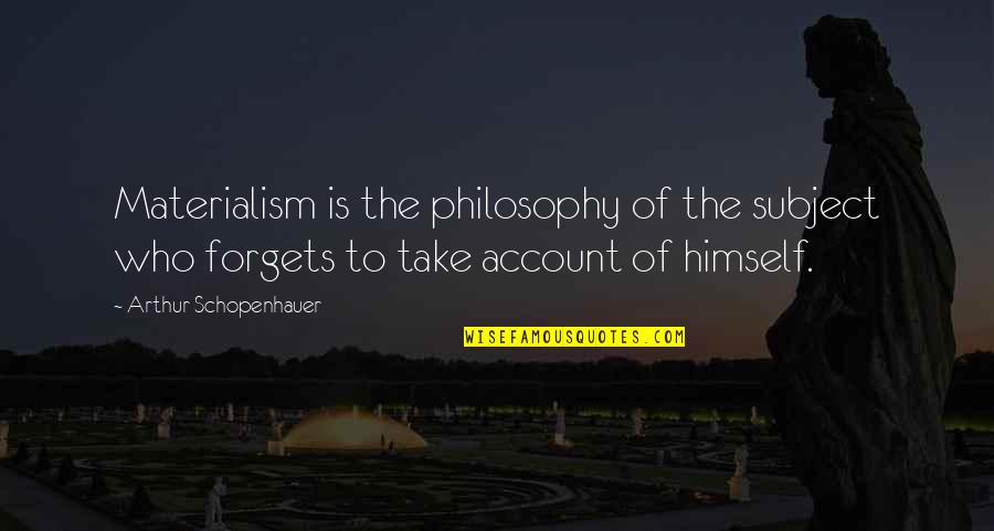 Short Pause Quotes By Arthur Schopenhauer: Materialism is the philosophy of the subject who