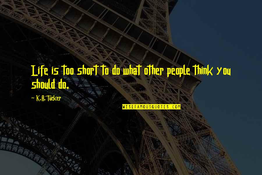 Short People Quotes By K.A. Tucker: Life is too short to do what other