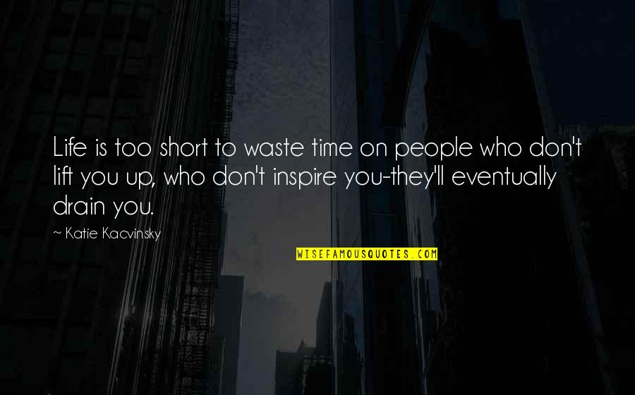 Short People Quotes By Katie Kacvinsky: Life is too short to waste time on