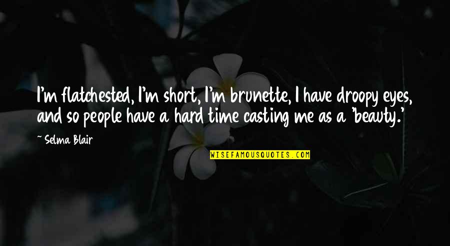 Short People Quotes By Selma Blair: I'm flatchested, I'm short, I'm brunette, I have