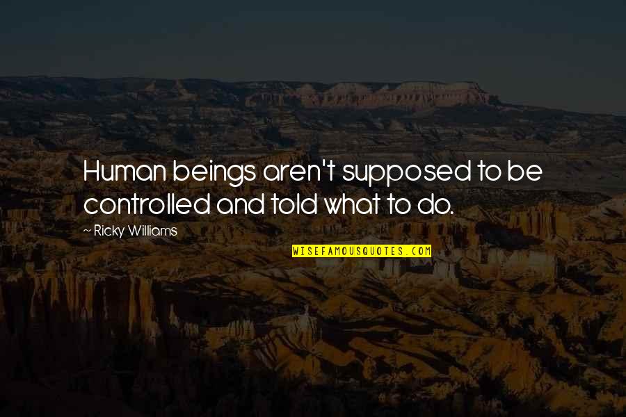 Short Performing Arts Quotes By Ricky Williams: Human beings aren't supposed to be controlled and