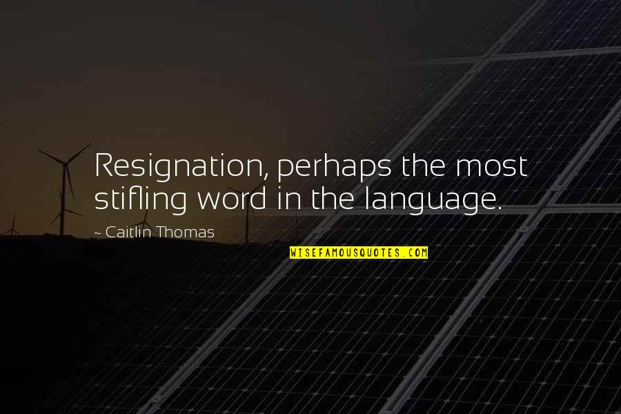 Short Persistence Quotes By Caitlin Thomas: Resignation, perhaps the most stifling word in the
