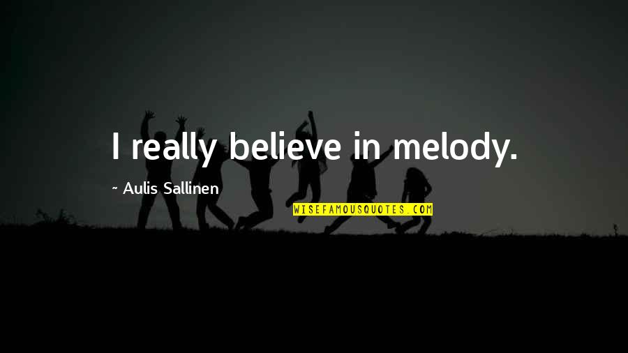 Short Personal Motto Quotes By Aulis Sallinen: I really believe in melody.