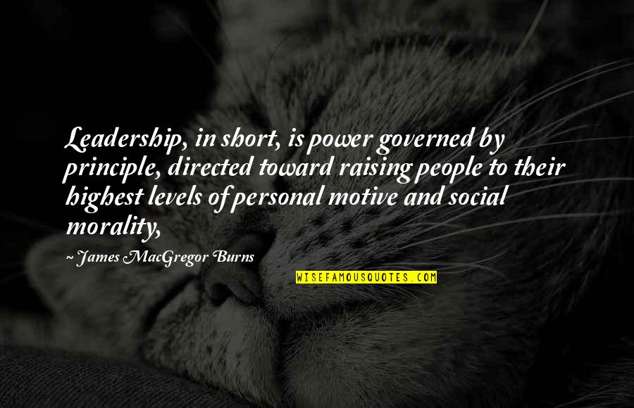 Short Personal Quotes By James MacGregor Burns: Leadership, in short, is power governed by principle, Short Personal Quotes By James MacGregor Burns: Leadership, in short, is power governed by principle,