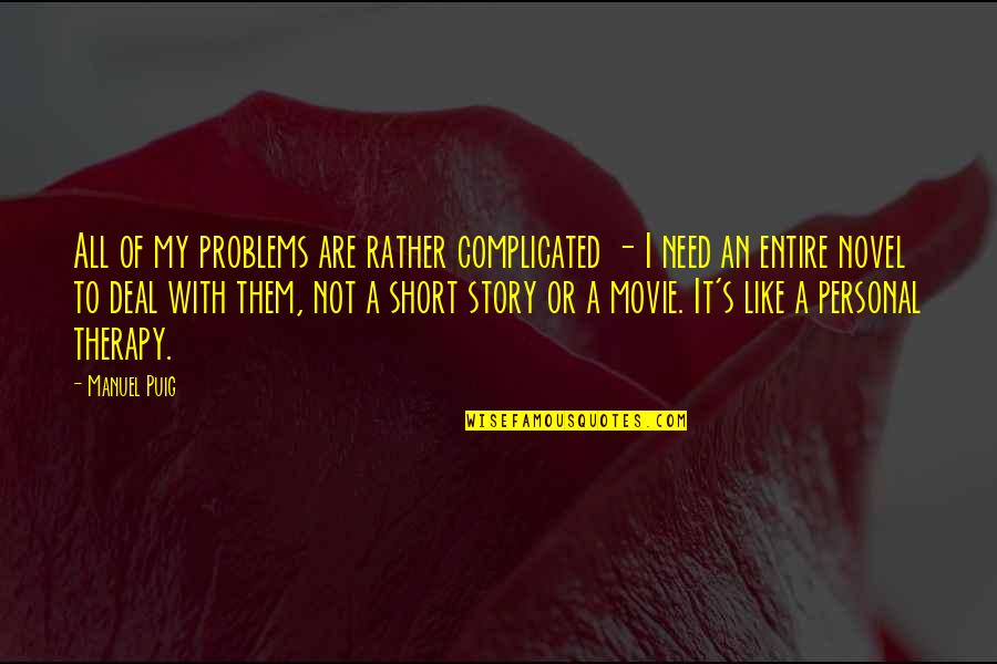 Short Personal Quotes By Manuel Puig: All of my problems are rather complicated - Short Personal Quotes By Manuel Puig: All of my problems are rather complicated -