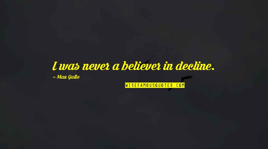 Short Personal Quotes By Max Gallo: I was never a believer in decline. Short Personal Quotes By Max Gallo: I was never a believer in decline.