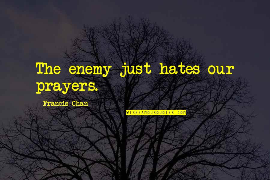 Short Petals Quotes By Francis Chan: The enemy just hates our prayers. Short Petals Quotes By Francis Chan: The enemy just hates our prayers.