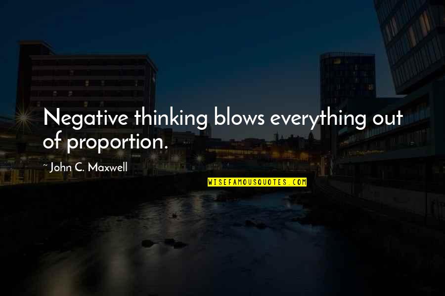 Short Phrase Quotes By John C. Maxwell: Negative thinking blows everything out of proportion.