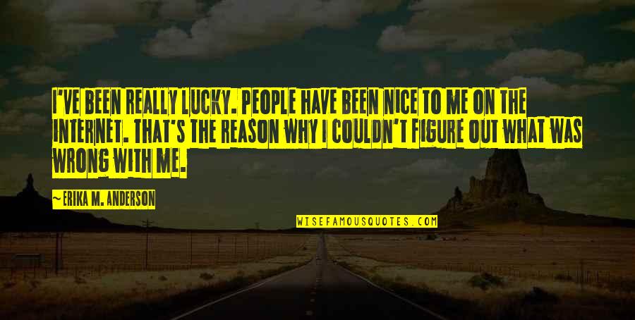 Short Physics Quotes By Erika M. Anderson: I've been really lucky. People have been nice