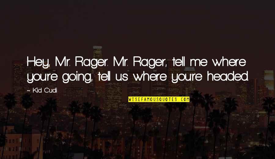 Short Pidgin Quotes By Kid Cudi: Hey, Mr. Rager. Mr. Rager, tell me where