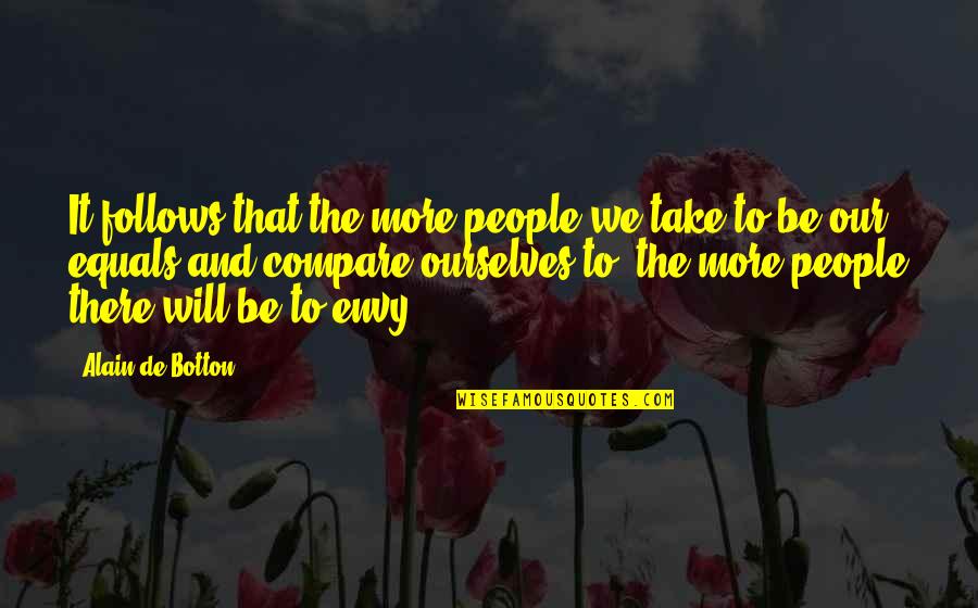 Short Pine Quotes By Alain De Botton: It follows that the more people we take Short Pine Quotes By Alain De Botton: It follows that the more people we take