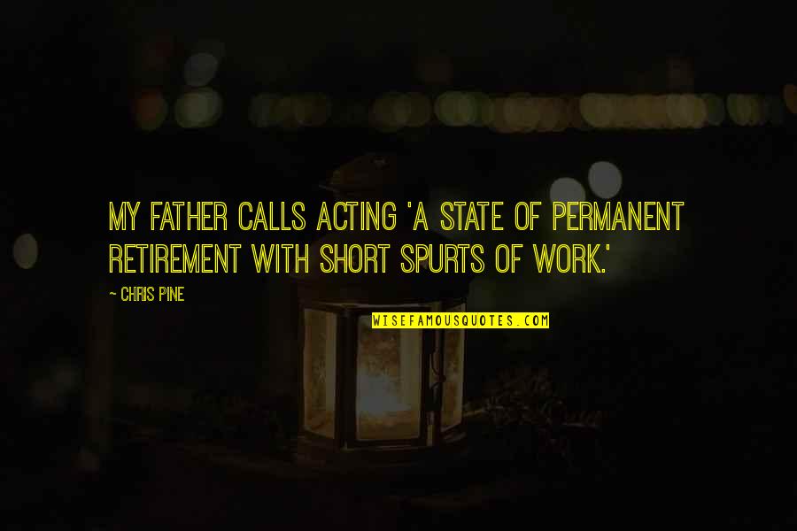 Short Pine Quotes By Chris Pine: My father calls acting 'a state of permanent