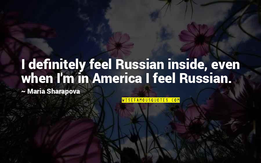 Short Pine Quotes By Maria Sharapova: I definitely feel Russian inside, even when I'm