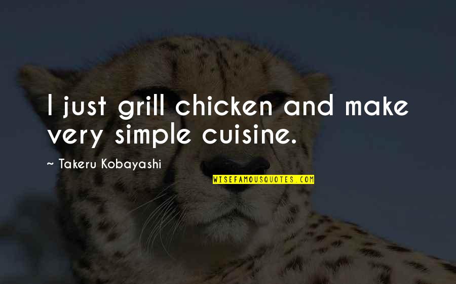Short Pine Quotes By Takeru Kobayashi: I just grill chicken and make very simple Short Pine Quotes By Takeru Kobayashi: I just grill chicken and make very simple