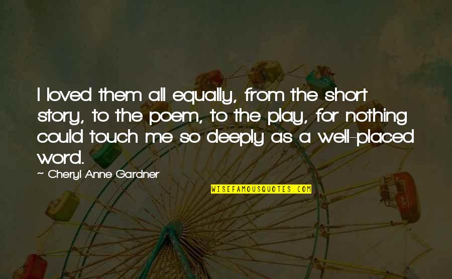 Short Poem Quotes By Cheryl Anne Gardner: I loved them all equally, from the short