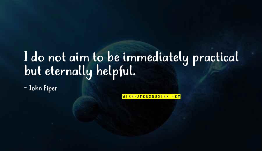 Short Poem Quotes By John Piper: I do not aim to be immediately practical