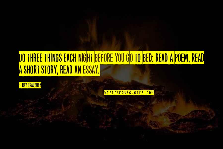 Short Poem Quotes By Ray Bradbury: Do three things each night before you go