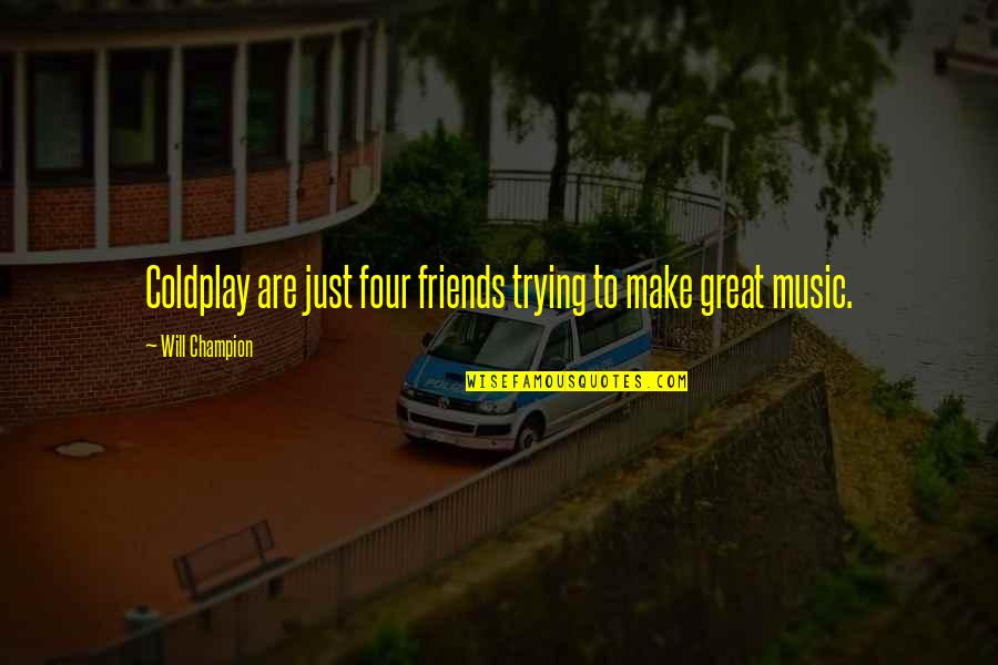 Short Poem Quotes By Will Champion: Coldplay are just four friends trying to make