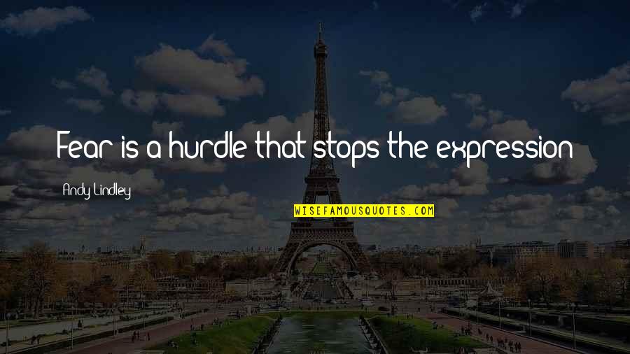 Short Poems Quotes By Andy Lindley: Fear is a hurdle that stops the expression