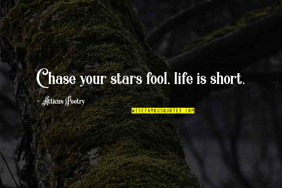Short Poems Quotes By Atticus Poetry: Chase your stars fool, life is short.