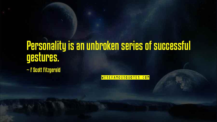 Short Poems Quotes By F Scott Fitzgerald: Personality is an unbroken series of successful gestures.