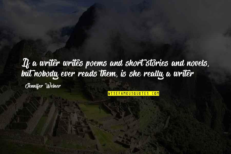 Short Poems Quotes By Jennifer Weiner: If a writer writes poems and short stories