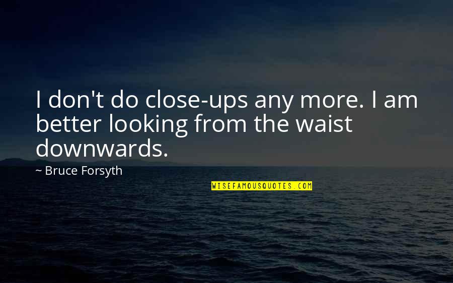 Short Polite Quotes By Bruce Forsyth: I don't do close-ups any more. I am