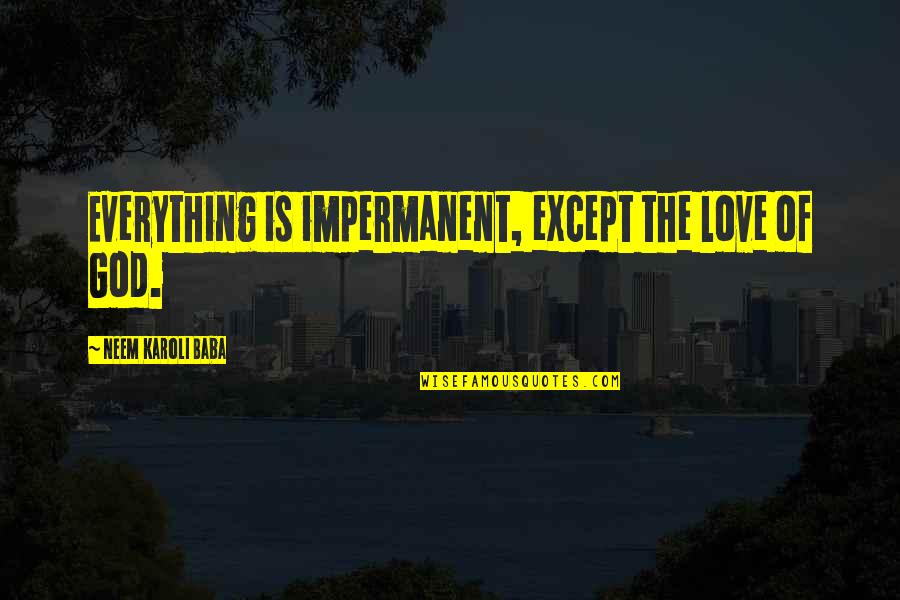 Short Positive Breakup Quotes By Neem Karoli Baba: Everything is impermanent, except the love of God. Short Positive Breakup Quotes By Neem Karoli Baba: Everything is impermanent, except the love of God.