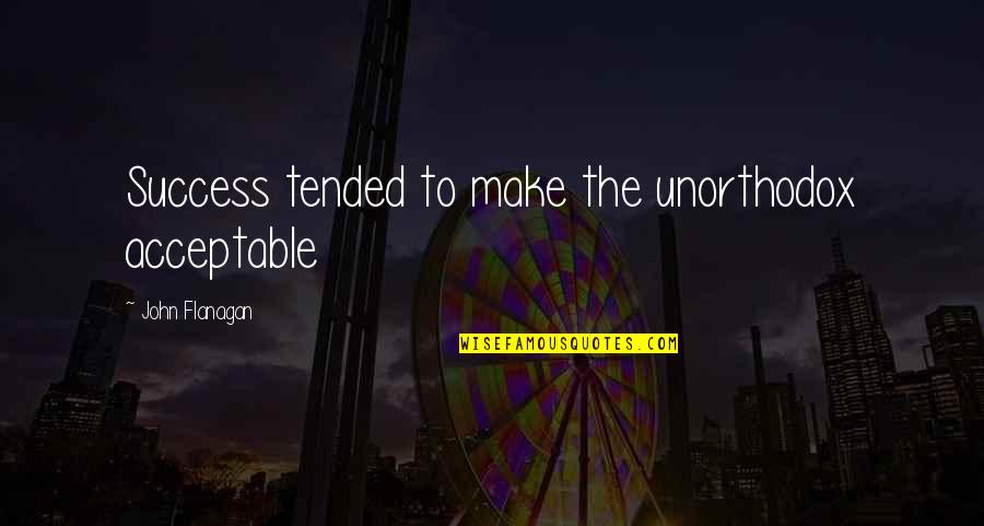 Short Positive Funny Quotes By John Flanagan: Success tended to make the unorthodox acceptable Short Positive Funny Quotes By John Flanagan: Success tended to make the unorthodox acceptable