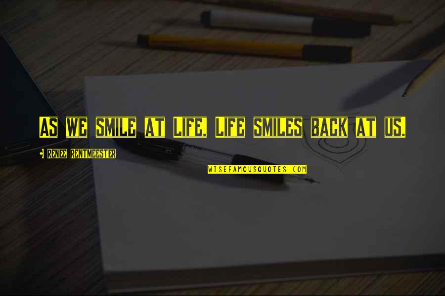 Short Positive Funny Quotes By Renee Rentmeester: As we smile at Life, Life smiles back Short Positive Funny Quotes By Renee Rentmeester: As we smile at Life, Life smiles back