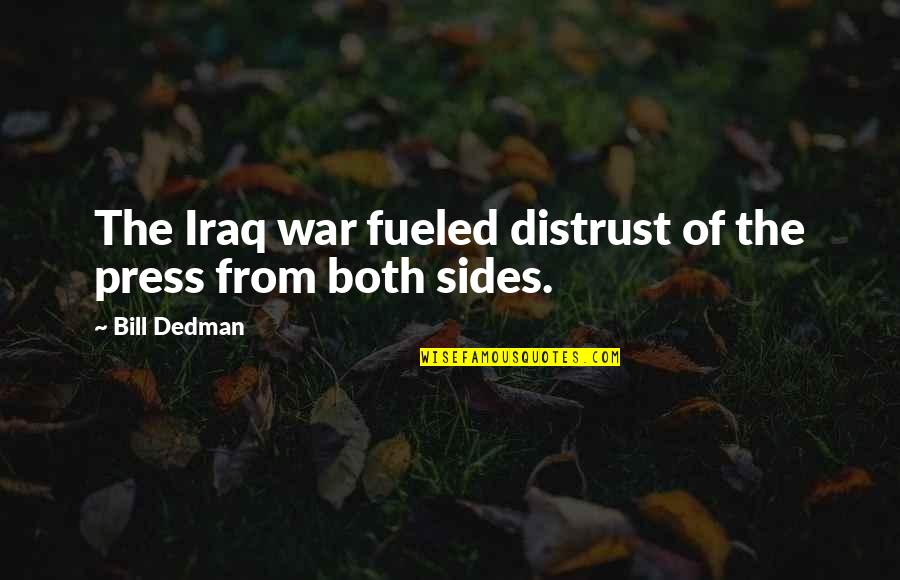 Short Positive Love Quotes By Bill Dedman: The Iraq war fueled distrust of the press
