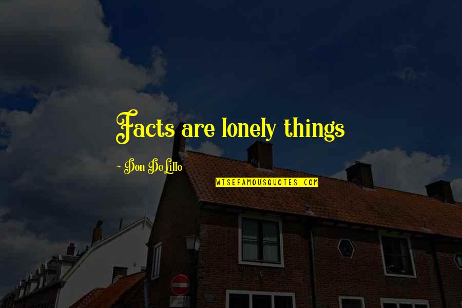 Short Powerful God Quotes By Don DeLillo: Facts are lonely things Short Powerful God Quotes By Don DeLillo: Facts are lonely things