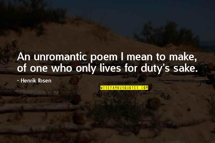 Short Powerful Inspirational Quotes By Henrik Ibsen: An unromantic poem I mean to make, of